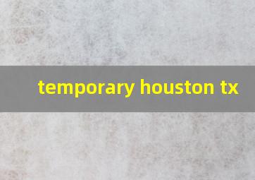  temporary houston tx